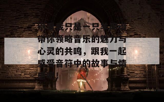 别看我只是一只羊简谱带你领略音乐的魅力与心灵的共鸣，跟我一起感受音符中的故事与情感吧！