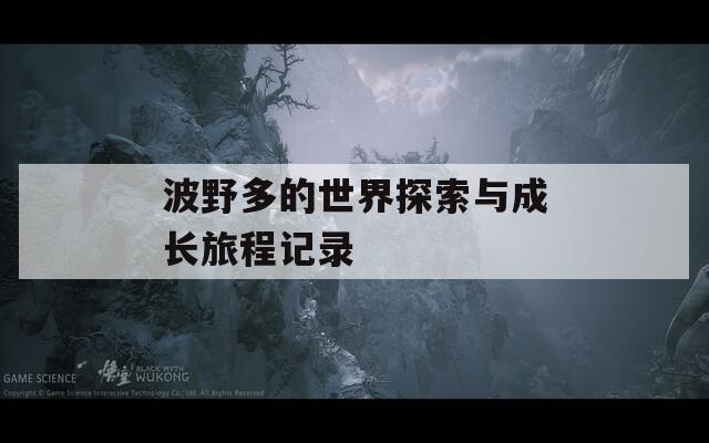 波野多的世界探索与成长旅程记录