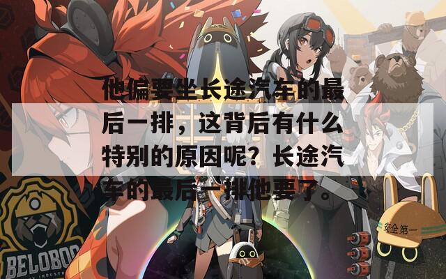 他偏要坐长途汽车的最后一排，这背后有什么特别的原因呢？长途汽车的最后一排他要了。