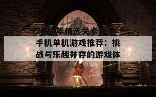 2023年精选关卡类手机单机游戏推荐：挑战与乐趣并存的游戏体验