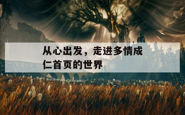 从心出发，走进多情成仁首页的世界