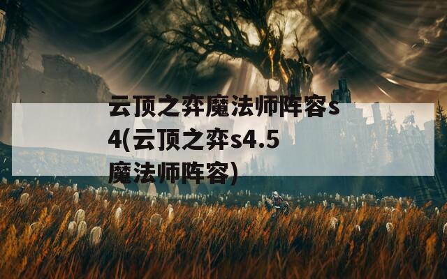 云顶之弈魔法师阵容s4(云顶之弈s4.5魔法师阵容)