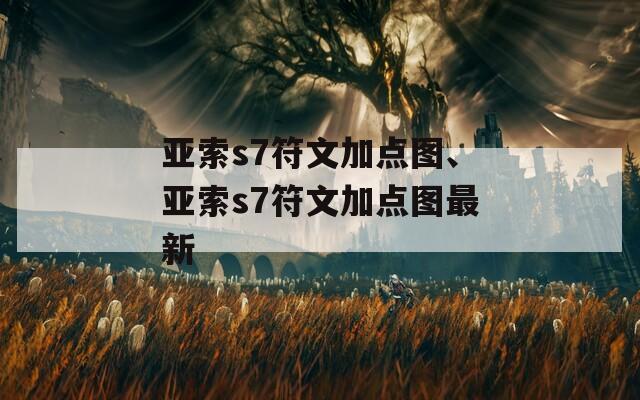 亚索s7符文加点图、亚索s7符文加点图最新