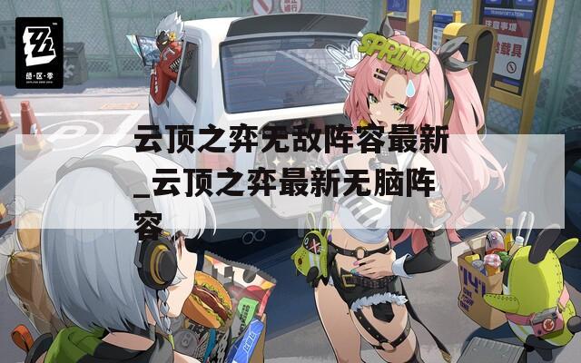 云顶之弈无敌阵容最新_云顶之弈最新无脑阵容