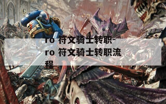 ro 符文骑士转职-ro 符文骑士转职流程