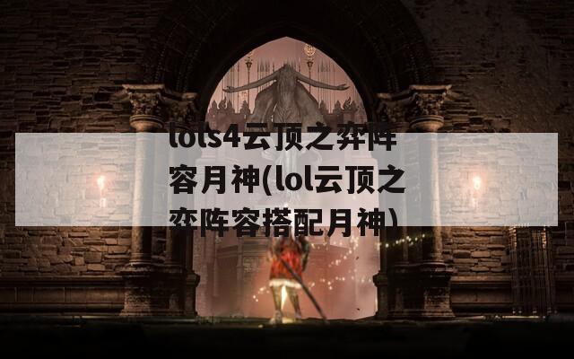 lols4云顶之弈阵容月神(lol云顶之弈阵容搭配月神)