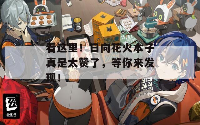 看这里！日向花火本子真是太赞了，等你来发现！
