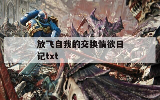放飞自我的交换情欲日记txt