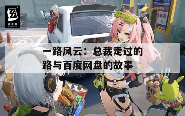 一路风云：总裁走过的路与百度网盘的故事