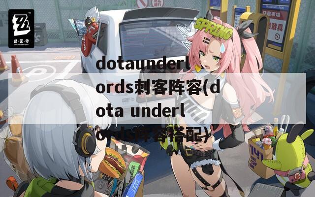 dotaunderlords刺客阵容(dota underlords阵容搭配)
