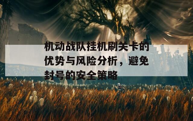 机动战队挂机刷关卡的优势与风险分析，避免封号的安全策略