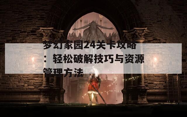 梦幻家园24关卡攻略：轻松破解技巧与资源管理方法