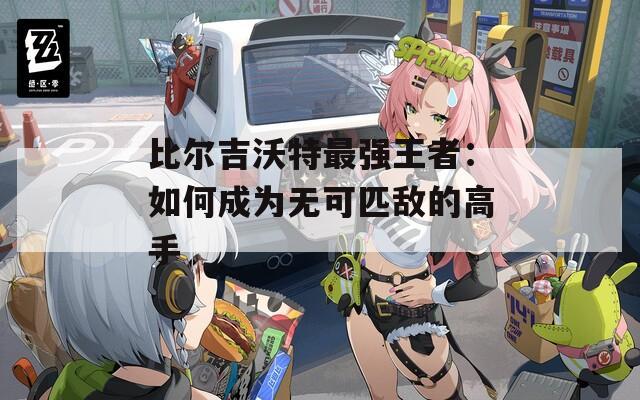 比尔吉沃特最强王者：如何成为无可匹敌的高手
