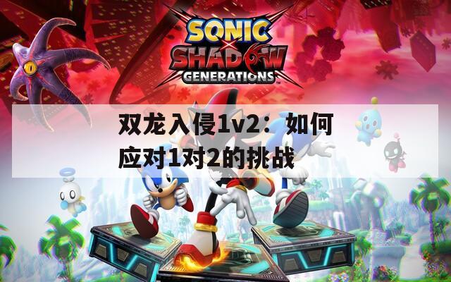 双龙入侵1v2：如何应对1对2的挑战