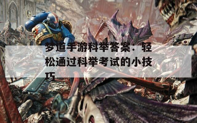 梦道手游科举答案：轻松通过科举考试的小技巧
