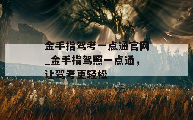 金手指驾考一点通官网_金手指驾照一点通，让驾考更轻松