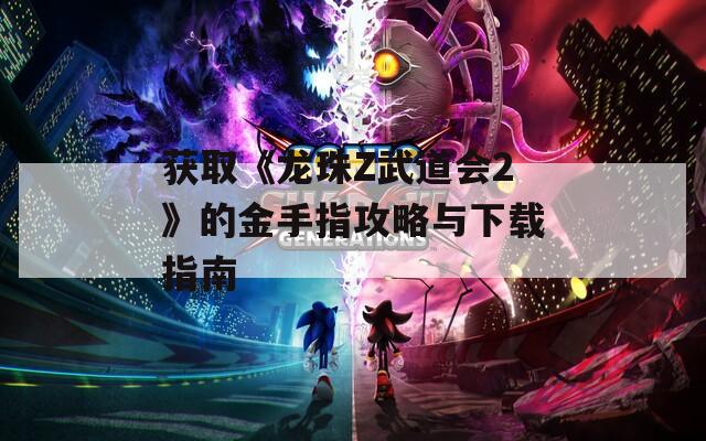 获取《龙珠Z武道会2》的金手指攻略与下载指南