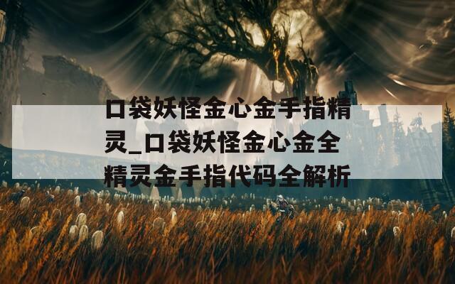 口袋妖怪金心金手指精灵_口袋妖怪金心金全精灵金手指代码全解析