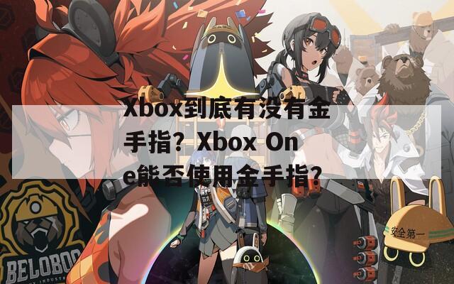 Xbox到底有没有金手指？Xbox One能否使用金手指？