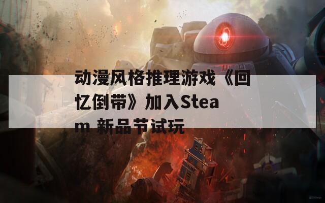 动漫风格推理游戏《回忆倒带》加入Steam 新品节试玩