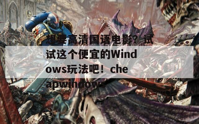 想要高清国语电影？试试这个便宜的Windows玩法吧！cheapwindows