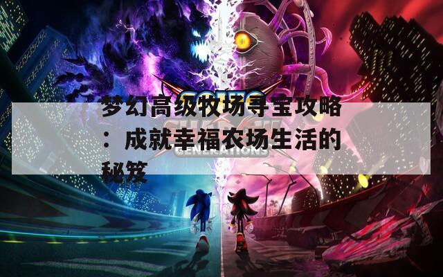 梦幻高级牧场寻宝攻略：成就幸福农场生活的秘笈
