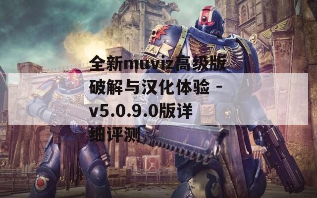 全新muviz高级版破解与汉化体验 - v5.0.9.0版详细评测