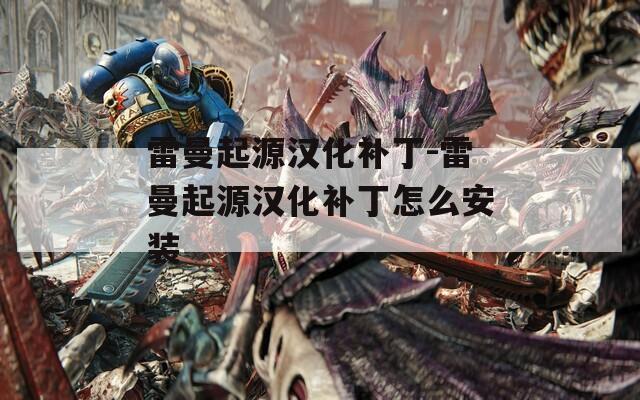 雷曼起源汉化补丁-雷曼起源汉化补丁怎么安装