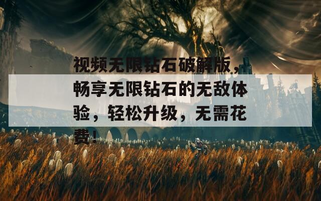 视频无限钻石破解版，畅享无限钻石的无敌体验，轻松升级，无需花费！