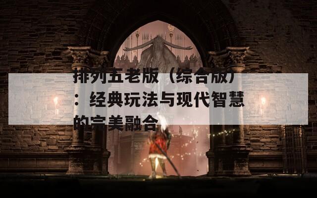 排列五老版（综合版）：经典玩法与现代智慧的完美融合
