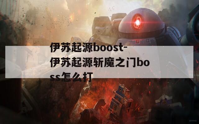 伊苏起源boost-伊苏起源斩魔之门boss怎么打