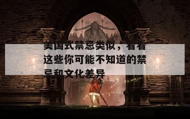 美国式禁忌类似，看看这些你可能不知道的禁忌和文化差异
