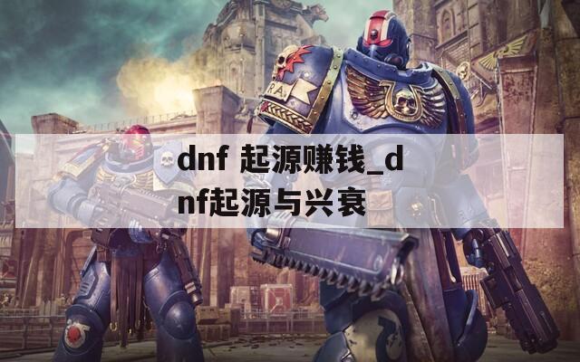 dnf 起源赚钱_dnf起源与兴衰