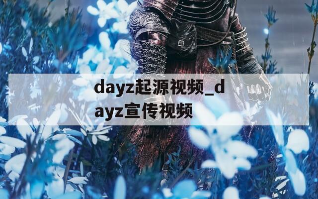 dayz起源视频_dayz宣传视频