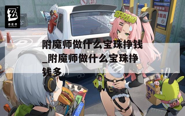附魔师做什么宝珠挣钱_附魔师做什么宝珠挣钱多