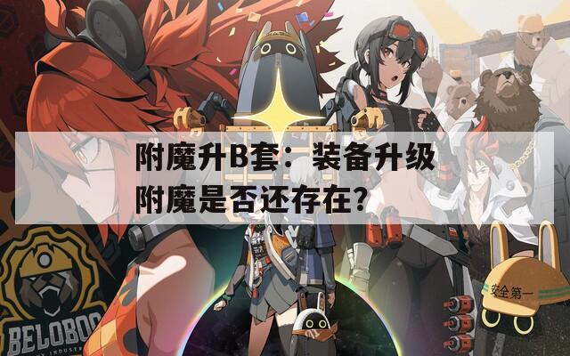 附魔升B套：装备升级附魔是否还存在？