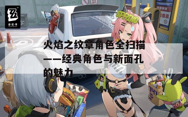 火焰之纹章角色全扫描——经典角色与新面孔的魅力