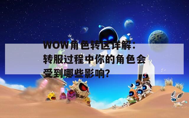 WOW角色转区详解：转服过程中你的角色会受到哪些影响？