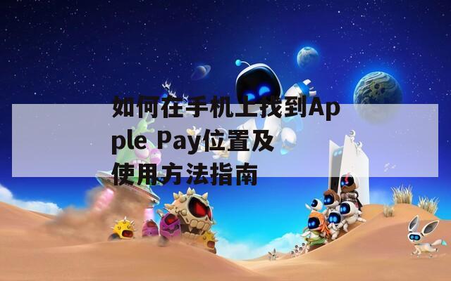 如何在手机上找到Apple Pay位置及使用方法指南