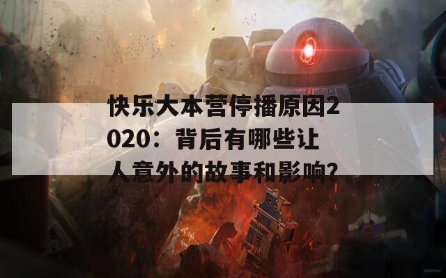 快乐大本营停播原因2020：背后有哪些让人意外的故事和影响？