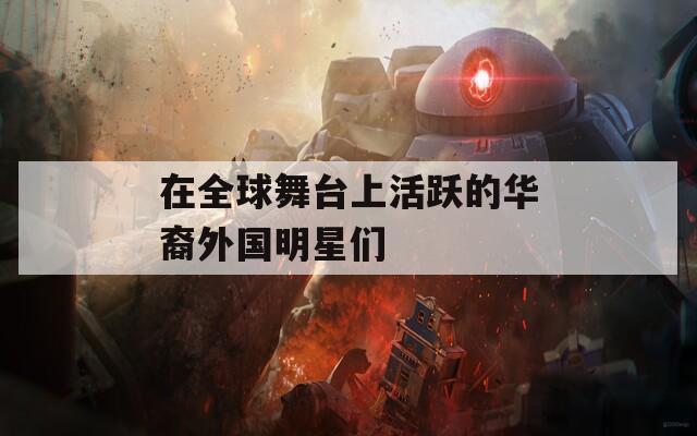 在全球舞台上活跃的华裔外国明星们