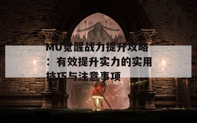 MU觉醒战力提升攻略：有效提升实力的实用技巧与注意事项