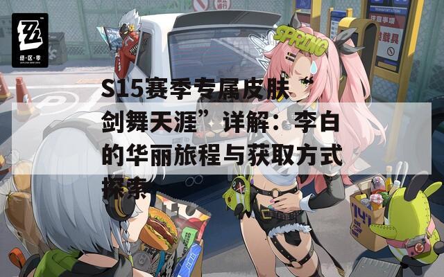 S15赛季专属皮肤“剑舞天涯”详解：李白的华丽旅程与获取方式探索