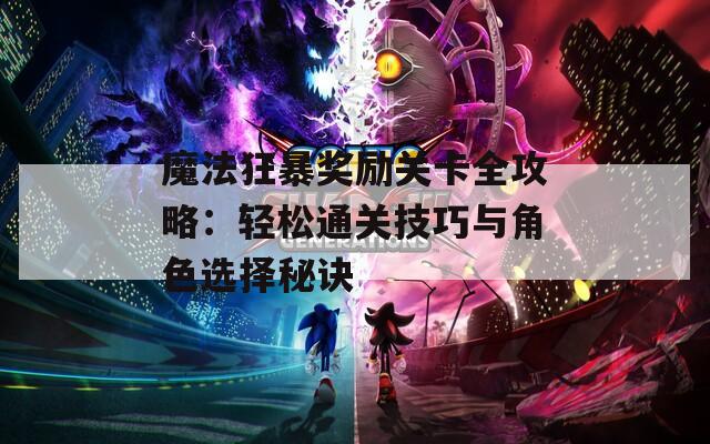 魔法狂暴奖励关卡全攻略：轻松通关技巧与角色选择秘诀