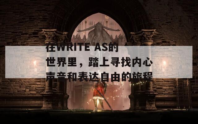 在WRITE AS的世界里，踏上寻找内心声音和表达自由的旅程