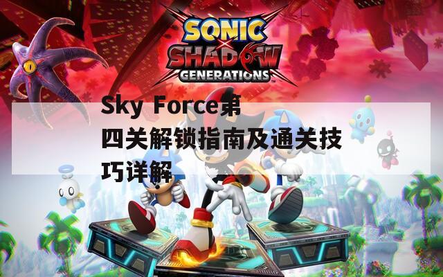 Sky Force第四关解锁指南及通关技巧详解