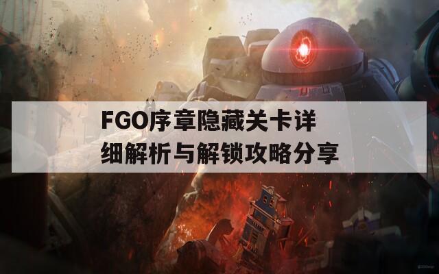 FGO序章隐藏关卡详细解析与解锁攻略分享