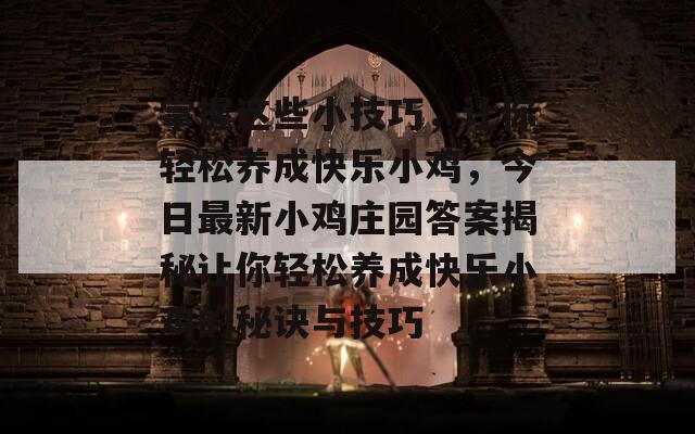 掌握这些小技巧，让你轻松养成快乐小鸡，今日最新小鸡庄园答案揭秘让你轻松养成快乐小鸡的秘诀与技巧