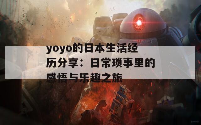 yoyo的日本生活经历分享：日常琐事里的感悟与乐趣之旅