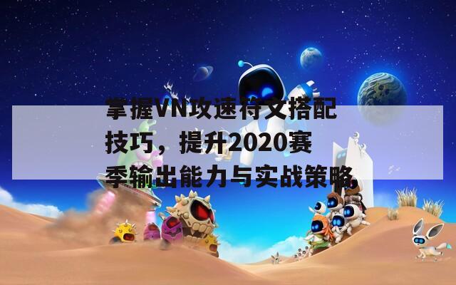 掌握VN攻速符文搭配技巧，提升2020赛季输出能力与实战策略